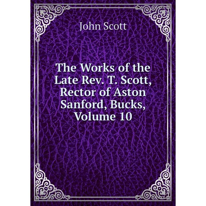 фото Книга the works of the late rev. t. scott, rector of aston sanford, bucks, volume 10 nobel press