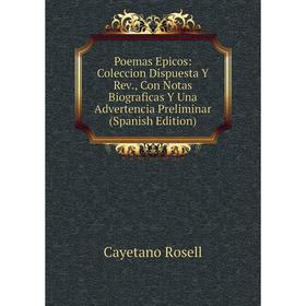 

Книга Poemas Epicos: Coleccion Dispuesta Y Rev., Con Notas Biograficas Y Una Advertencia Preliminar (Spanish Edition)