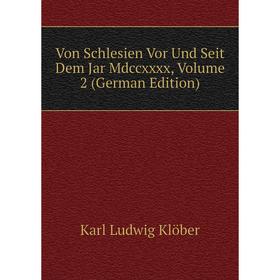 

Книга Von Schlesien Vor Und Seit Dem Jar Mdccxxxx, Volume 2 (German Edition)