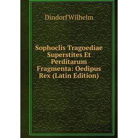 

Книга Sophoclis Tragoediae Superstites Et Perditarum Fragmenta: Oedipus Rex (Latin Edition)