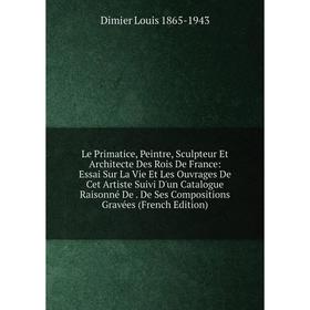 

Книга Le Primatice, Peintre, Sculpteur Et Architecte Des Rois De France: Essai Sur La Vie Et Les Ouvrages De Cet Artiste Suivi D'un Catalogue Raisonné