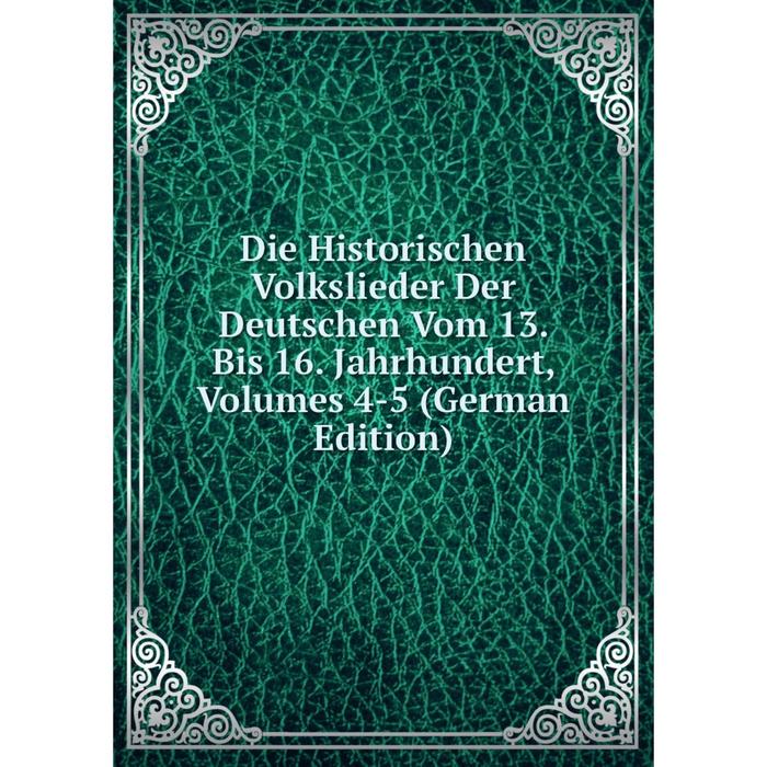 фото Книга die historischen volkslieder der deutschen vom 13. bis 16. jahrhundert, volumes 4-5 (german edition) nobel press