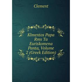 

Книга Klmentos Papa Rms Ta Euriskomena Panta, Volume 2 (Greek Edition)