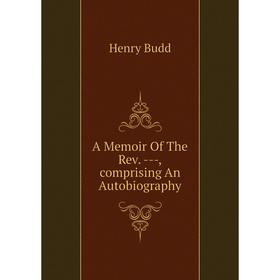 

Книга A Memoir Of The Rev. --,comprising An Autobiography