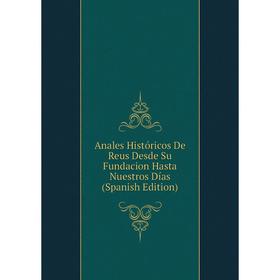 

Книга Anales Históricos De Reus Desde Su Fundacion Hasta Nuestros Días (Spanish Edition)