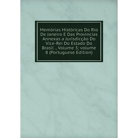 

Книга Memórias Históricas Do Rio De Janeiro E Das Provincias Annexas a Jurisdicção Do Vice-Rei Do Estado Do Brasil, Volume 3 volume 8 (Portuguese Edit