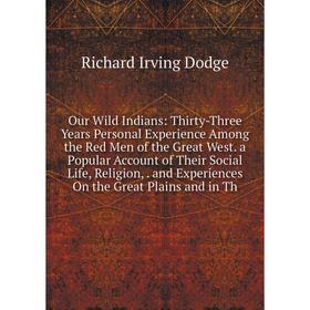 

Книга Our Wild Indians: Thirty-Three Years Personal Experience Among the Red Men of the Great West a Popular Account of the ir Social Life, Religion