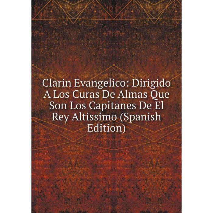 фото Книга clarin evangelico: dirigido a los curas de almas que son los capitanes de el rey altissimo (spanish edition) nobel press