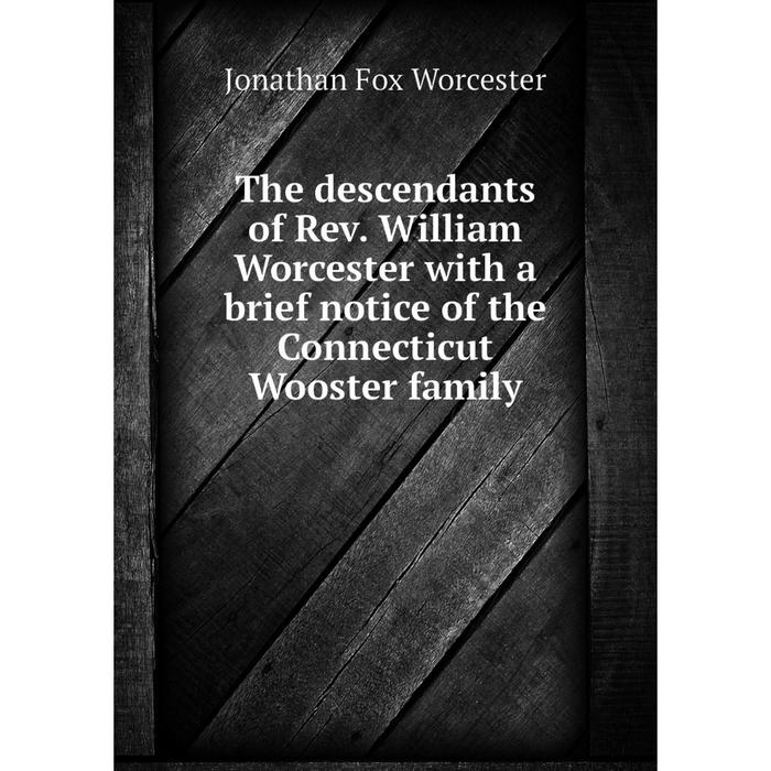 фото Книга the descendants of rev. william worcester with a brief notice of the connecticut wooster family nobel press