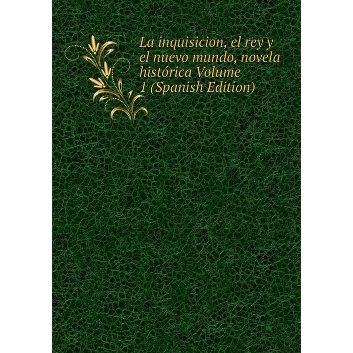 фото Книга la inquisicion, el rey y el nuevo mundo, novela histórica volume 1 nobel press