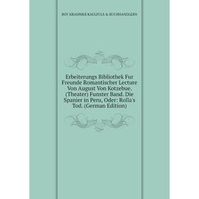 

Книга Erbeiterungs Bibliothek Fur Freunde Romantischer Lecture Von August Von Kotzebue. (Theater) Funster Band. Die Spanier in Peru, Oder: Rolla's Tod