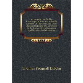

Книга An Introduction To The Knowledge Of Rare And Valuable Editions Of The Greek And Latin Classics