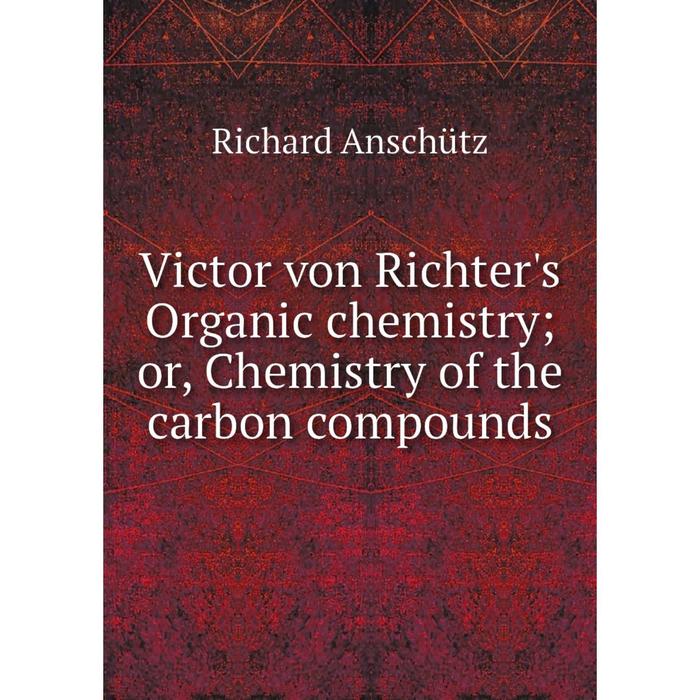 фото Книга victor von richter's organic chemistry or, chemistry of the carbon compounds nobel press