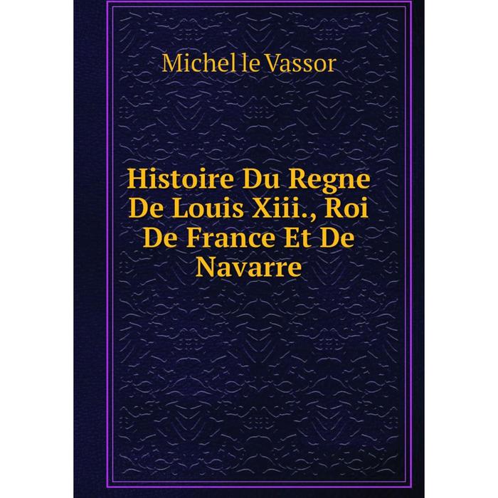 фото Книга histoire du regne de louis xiii., roi de france et de navarre nobel press