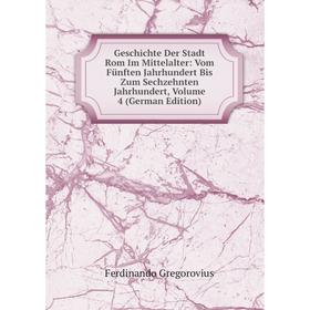 

Книга Geschichte Der Stadt Rom Im Mittelalter: Vom Fünften Jahrhundert Bis Zum Sechzehnten Jahrhundert, Volume 4 (German Edition)