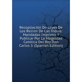 

Книга Recopilación De Leyes De Los Reinos De Las Indias: Mandadas Imprimir Y Publicar Por La Magestad Católica Del Rey Don Carlos Ii (Spanish Edition)