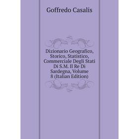 

Книга Dizionario Geografico, Storico, Statistico, Commerciale Degli Stati Di S.M. Il Re Di Sardegna, Volume 8 (Italian Edition)