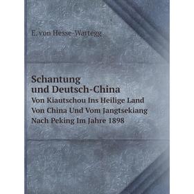 

Книга Schantung Und Deutsch-China Von Kiautschou Ins Heilige Land Von China Und Vom Jangtsekiang Nach Peking Im Jahre 1898