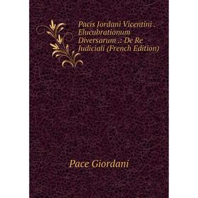 

Книга Pacis Jordani Vicentini Elucubrationum Diversarum: De Re Judiciali