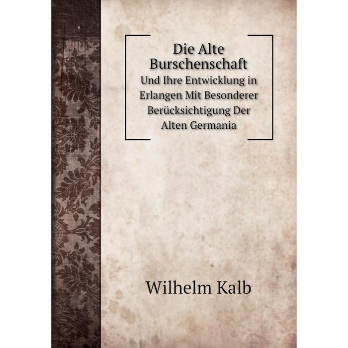 фото Книга die alte burschenschaft und ihre entwicklung in erlangen mit besonderer berücksichtigung der alten germania nobel press