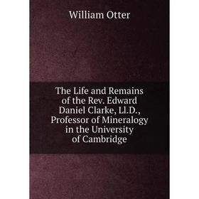 

Книга The Life and Remains of the Rev. Edward Daniel Clarke, Ll.D., Professor of Mineralogy in the University of Cambridge