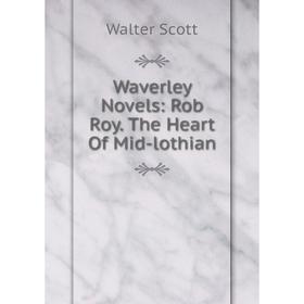 

Книга Waverley Novels: Rob Roy. The Heart Of Mid-lothian