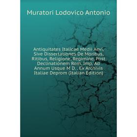 

Книга Antiquitates Italicae Medii Aevi, Sive Dissertationes De Moribus, Ritibus, Religione, Regimine