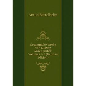 

Книга Gesammelte Werke Von Ludwig Anzengruber, Volumes 2-3 (German Edition)