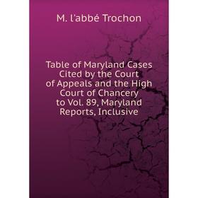 

Книга Table of Maryland Cases Cited by the Court of Appeals and the High Court of Chancery to Vol. 89, Maryland Reports, Inclusive