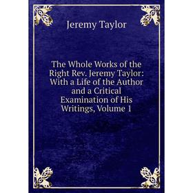 

Книга The Whole Works of the Right Rev. Jeremy Taylor: With a Life of the Author and a Critical Examination of His Writings, Volume 1