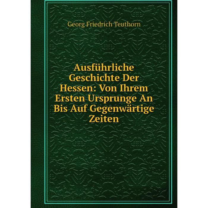 фото Книга ausführliche geschichte der hessen: von ihrem ersten ursprunge an bis auf gegenwärtige zeiten nobel press