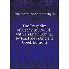 

Книга The Tragedies of Æschylus, Re-Ed., with an Engl. Comm., by F.a. Paley (Ancient Greek Edition)