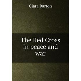 

Книга The Red Cross in peace and war