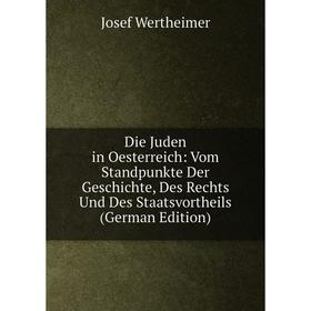 

Книга Die Juden in Oesterreich: Vom Standpunkte Der Geschichte, Des Rechts Und Des Staatsvortheils (German Edition)