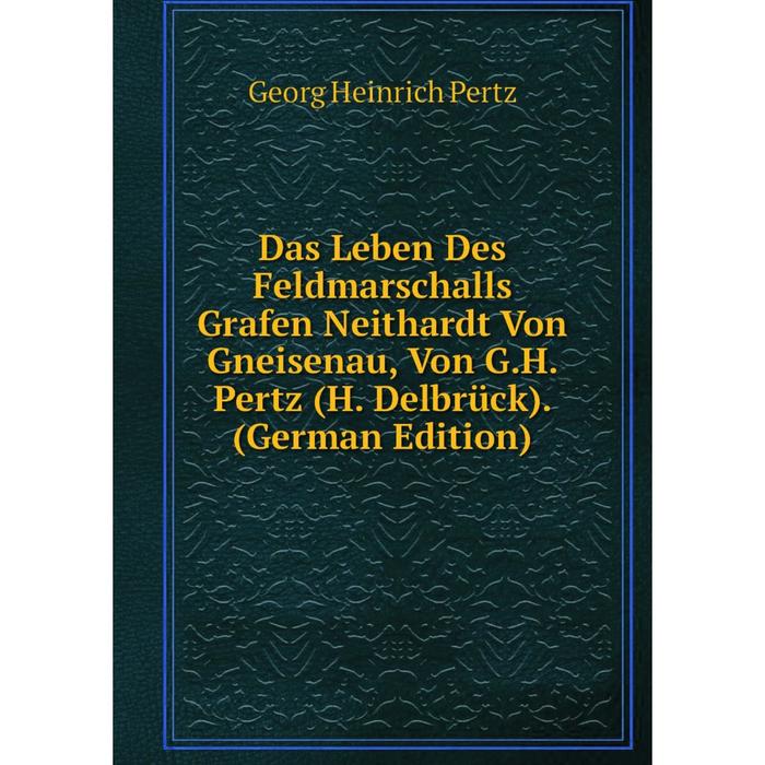 фото Книга das leben des feldmarschalls grafen neithardt von gneisenau, von g.h. pertz (h. delbrück). (german edition) nobel press