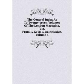 

Книга The General Index As To Twenty-seven Volumes Of The London Magazine, Viz, From 1732 To 1758 Inclusive, Volume 3