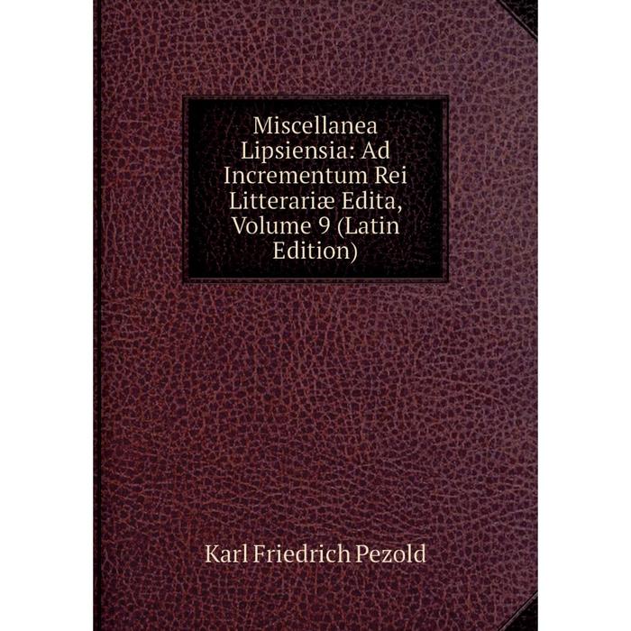 фото Книга miscellanea lipsiensia: ad incrementum rei litterariæ edita, volume 9 nobel press