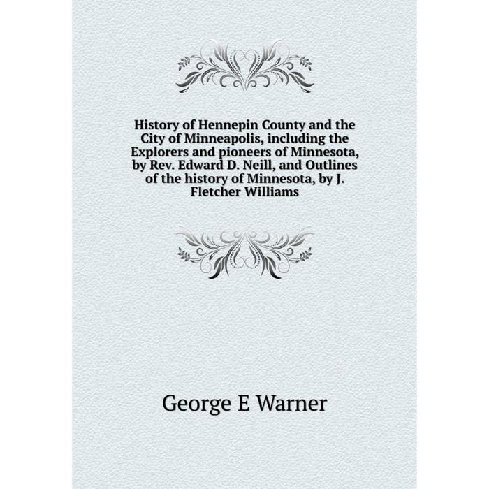 фото Книга history of hennepin county and the city of minneapolis, including the explorers and pioneers of minnesota nobel press