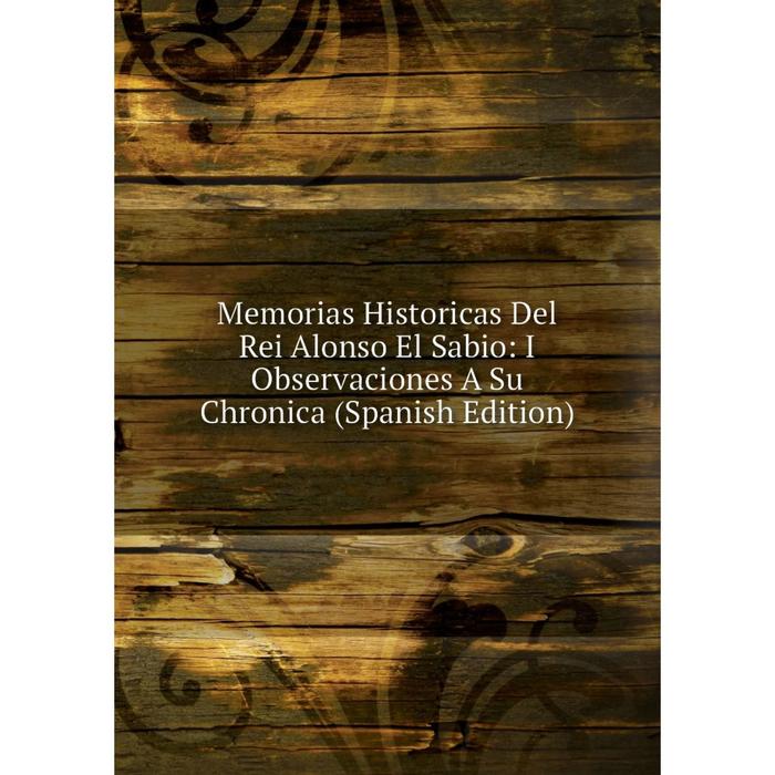 фото Книга memoria s historicas del rei alonso el sabio: i observaciones a su chronica nobel press