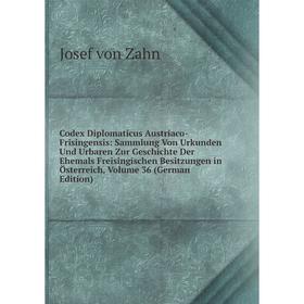 

Книга Codex Diplomaticus Austriaco-Frisingensis: Sammlung Von Urkunden Und Urbaren Zur Geschichte Der Ehemals Freisingischen Besitzungen in Österreich