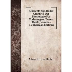 

Книга Albrechts Von Haller Grundriß Der Physiologie Für Vorlesungen: Zween Theile, Volumes 1-2 (German Edition)