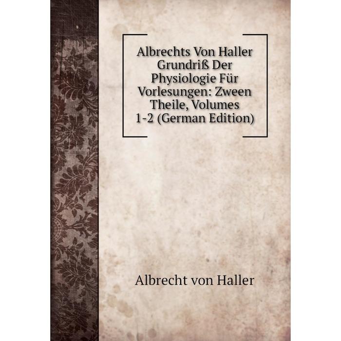 фото Книга albrechts von haller grundriß der physiologie für vorlesungen: zween theile, volumes 1-2 (german edition) nobel press