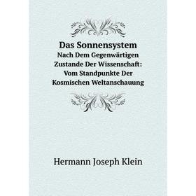 

Книга Das Sonnensystem Nach Dem Gegenwärtigen Zustande Der Wissenschaft: Vom Standpunkte Der Kosmischen Weltanschauung