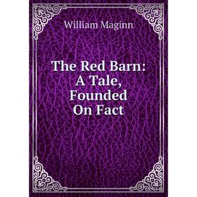

Книга The Red Barn: A Tale, Founded On Fact