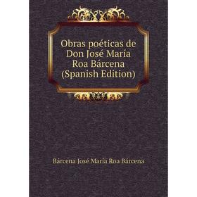 

Книга Obras poéticas de Don José María Roa Bárcena