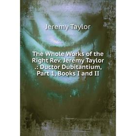 

Книга The Whole Works of the Right Rev. Jeremy Taylor.: Ductor Dubitantium, Part 1, Books I and II