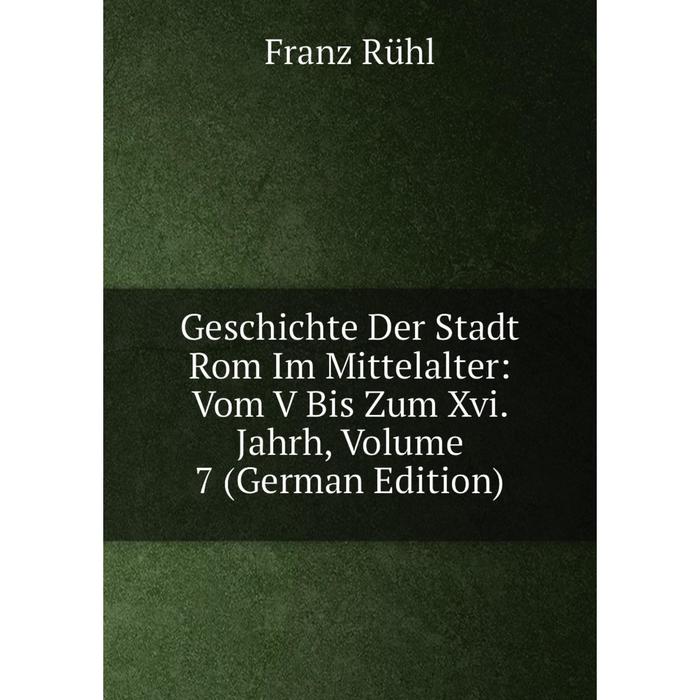 фото Книга geschichte der stadt rom im mittelalter: vom v bis zum xvi. jahrh, volume 7 (german edition) nobel press