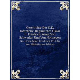 

Книга Geschichte Des K.K. Infanterie-Regimentes Oskar Ii. Friedrich König Von Schweden Und Von Norwegen No. 10 Von Seiner Errichtung I Theil 1715-1815