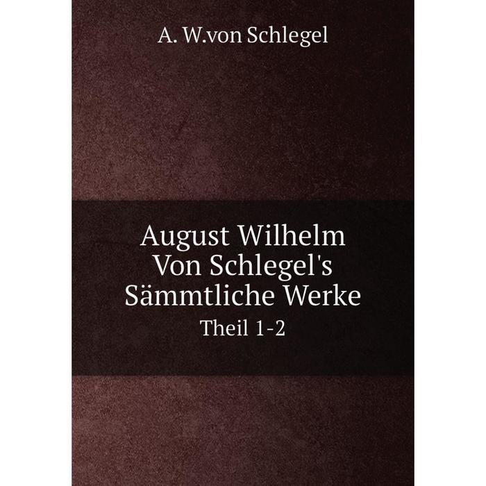 фото Книга august wilhelm von schlegel's sämmtliche werke theil 1-2 nobel press