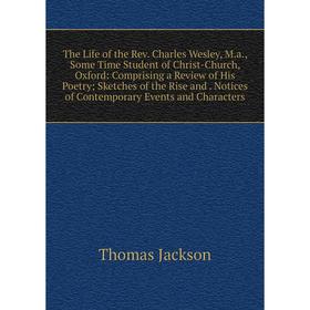 

Книга The Life of the Rev. Charles Wesley, M.a., Some Time Student of Christ-Church, Oxford
